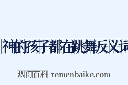 神的孩子都在跳舞反义词是什么意思的图片